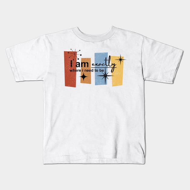 I am exactly where i need to be Kids T-Shirt by Artistic Design